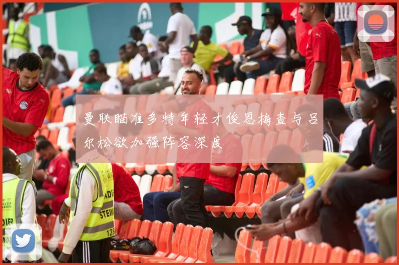 曼联瞄准多特年轻才俊恩梅查与吕尔松欲加强阵容深度