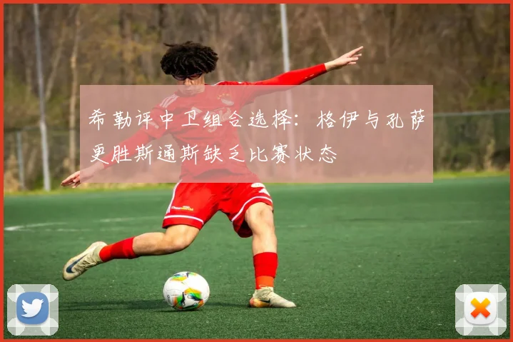 希勒评中卫组合选择：格伊与孔萨更胜斯通斯缺乏比赛状态