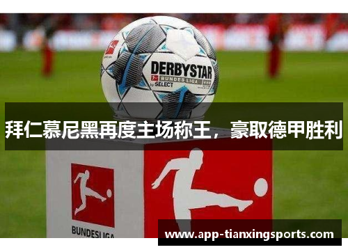 拜仁慕尼黑再度主场称王，豪取德甲胜利