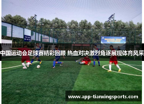 中国运动会足球赛精彩回顾 热血对决激烈角逐展现体育风采