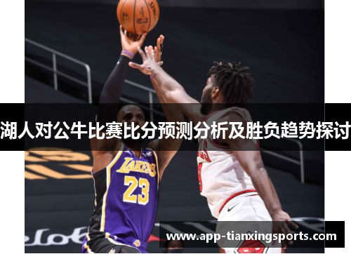 湖人对公牛比赛比分预测分析及胜负趋势探讨